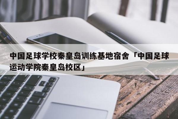 中国足球学校秦皇岛训练基地宿舍「中国足球运动学院秦皇岛校区」  第1张